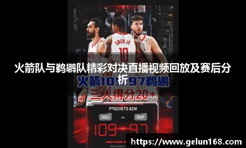火箭队与鹈鹕队精彩对决直播视频回放及赛后分析