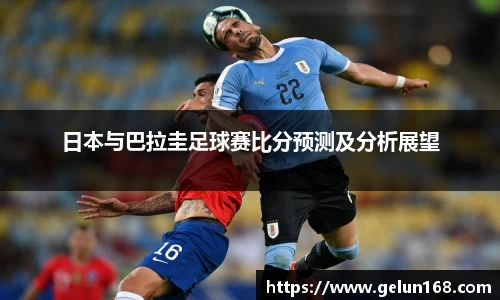 k1体育日本与巴拉圭足球赛比分预测及分析展望